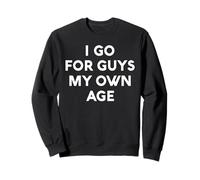 I Go for Guys My Own Age White Lie Party Funny Sarcastic Sweatshirt