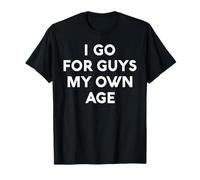 I Go for Guys My Own Age White Lie Party Funny Sarcastic T-Shirt