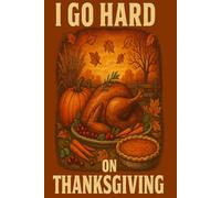 I Go Hard on Thanksgiving Funny Fall Notebook for Food Lovers: Autumn-themed journal perfect for recipes, notes, and to-do lists