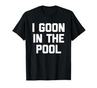 I Goon in The Pool - Funny Saying Novelty Guys Gooning Men T-Shirt
