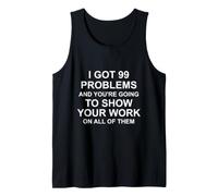 I Got 99 Problems and You're Going to Show Your Work Débardeur