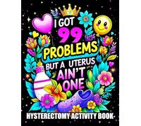 I Got 99 Problems But A Uterus Ain’t One - Hysterectomy Recovery: Activity Book for Women with Word Search, Coloring Pages, Crossword, Mazes, and Sudoku for fun Recovery and Relaxation
