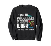I Got 99 Problems Show Your Work Funny Tutor - Math Teacher Sweatshirt