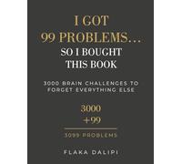 I Got 99 Problems… So I Bought This Book: 3000 Brain Challenges To Forget Everything Else