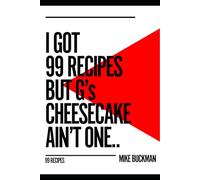 I Got 99 Recipes But G's Cheesecake Ain't One: 99 Recipes