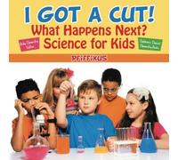 I Got A Cut! What Happens Next? Science For Kids - Body Chemistry Edition - Children's Clinical Chemistry Books