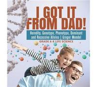 I Got it from Dad Heredity Genotype Phenotype Dominant and Recessive Alleles Gregor Mendel Grade 68 Life Science - Baby Professor - Speedy Publishing LLC Baby ProfessorBaby Professor (Auteur)