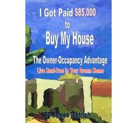 I Got Paid $85,000 to Buy My House: The Owner-Occupancy Advantage: Live Rent-Free in Your Dream Home