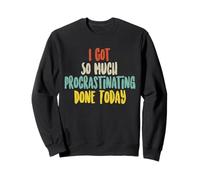 I Got So Much Procrastinating Done Today Sweatshirt