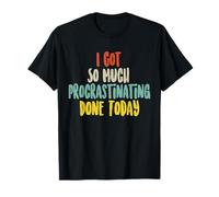 I Got So Much Procrastinating Done Today T-Shirt