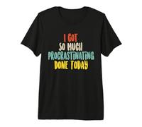 I Got So Much Procrastinating Done Today T-Shirt Haut de Gamme