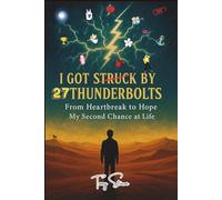 I Got Struck by 27 Thunderbolts: From Heartbreak to Hope - My Second Chance at Life