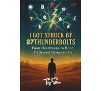 I Got Struck by 27 Thunderbolts: From Heartbreak to Hope - My Second Chance at Life