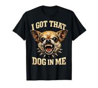 I Got That Dog in Me Chihuahua Funny Meme Men Women T-Shirt