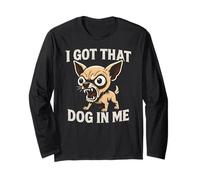 I Got That Dog in Me - Drôle Chihuahua Meme Manche Longue