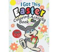 I Got This Easter Coloring Activity Book For Kids Ages 5-10: Happy Easter Gift For Boys 7-9 To Keep Your Child Busy In Pursuit Of Cognitive Stability Confidence Builder