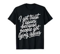I Got Trust Issues Because People Got Lying Issues - T-Shirt