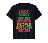 I Got Trust Issues Because People Got Lying Issues - T-Shirt
