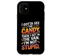I Gotta See The Candy First Then I Get in The Van Funny Coque pour iPhone 11