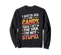 I Gotta See The Candy First Then I Get in The Van Funny Sweatshirt
