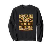 I Gotta See The Candy First Then I Get in The Van I am Not Sweatshirt