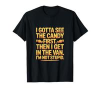 I Gotta See The Candy First Then I Get in The Van I am Not T-Shirt