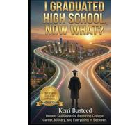 I Graduated High School, Now What?: Honest Guidance for Exploring College, Career, Military, and Everything In Between