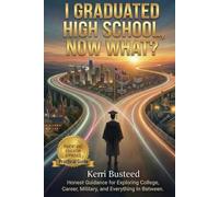 I Graduated High School, Now What?: Honest Guidance for Exploring College, Career, Military, and Everything In Between