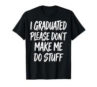 I Graduated Please Don't Make Me Do Stuff Diplôme T-Shirt