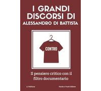 I grandi discorsi di Alessandro Di Battista: Il pensiero critico con il filtro documentario