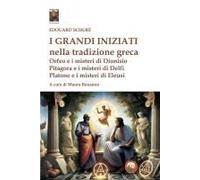 I Grandi Iniziati Nella Tradizione Greca. Orfeo E I Misteri Di Dionisio; Pitagora E I Misteri Di Delfi; Platone E I Misteri Di Eleusi