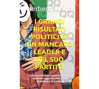 I GRANDI RISULTATI POLITICI DI UN LEADER MANCATO E DEL SUO PARTITO: Il riassunto della concretezza dei risultati raggiunti nella sua presidenza di partito