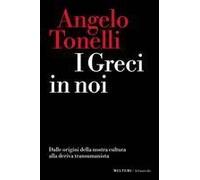 I Greci In Noi. Dalle Origini Della Nostra Cultura Alla Deriva Transumanista