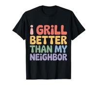 I Grill Better Than My Neighbor BBQ Picnic Cook - T-Shirt