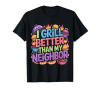 I Grill Better Than My Neighbor BBQ Picnic Cook - T-Shirt