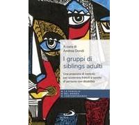 I Gruppi Di Siblings Adulti. Una Proposta Di Metodo Per Sostenere Fratelli E Sorelle Di Persone Con Disabilità