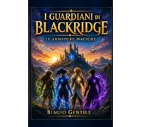 I GUARDIANI DI BLACKRIDGE: Le Armature Magiche. Romanzo Fantasy e Avventura per Ragazzi 12-14 Anni: quattro amici, poteri elementali e un antico segreto. Amicizia, coraggio, magia