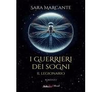 I guerrieri dei sogni. Il legionario - Sara Marcante - BookRoad - ebook (ePub) - Livre