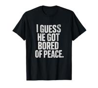 I Guess He Got Bored of Peace - Pro Democracy Freedom T-Shirt