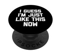 I Guess I'm Just Like This Now - Fun Saying Sarcastic Novelty PopSockets PopGrip Adhésif
