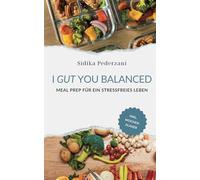 I GUT YOU BALANCED: Meal Prep für ein stressfreies Leben