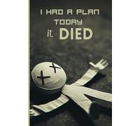 I had a plan today . It died: A funny gift Journal for Jotting, Doodling, and Surviving the Day .120 pages