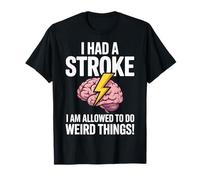 I Had A Stroke I Am Allowed to Do Weird Things T-Shirt