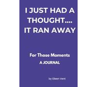 I HAD A THOUGHT....IT RAN AWAY: For Those Moments - A JOURNAL