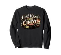 I Had Plans Until Cinco Funny Fiesta Humour Sweatshirt
