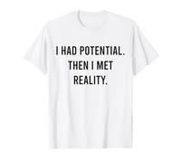 I Had Potential. Then I Met Reality. Blague Sarcastique drôle T-Shirt