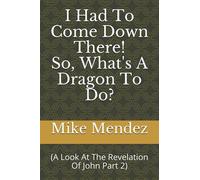 I Had To Come Down There! So, What's A Dragon To Do?: (A Look At The Revelation Of John Part 2)