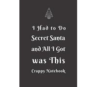 I Had to Do Secret Santa and All I Got was This Crappy Notebook: Secret Santa Gift Idea For Men, Women, Office, Friends, Coworkers, Blank Lined Journal, Good and Useful for Daily Note