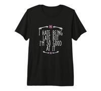 I Hate Being Late But I'm So Good At It T-Shirt Haut de Gamme