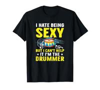 I Hate Being Sexy But I Can't Help It I'm The Drummer T-Shirt